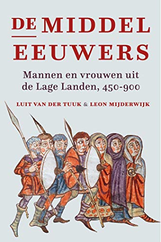 De middeleeuwers. Mannen en vrouwen uit de Lage Landen, 450-900